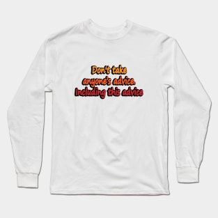 Don’t take anyone’s advice. Including this advice Long Sleeve T-Shirt